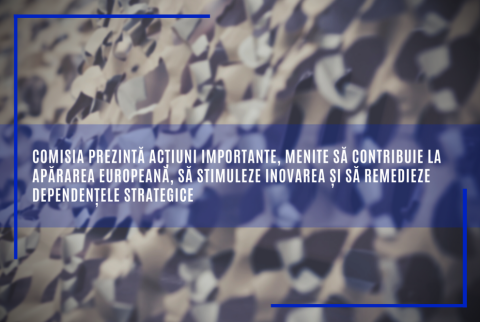 Comisia prezintă acțiuni importante, menite să contribuie la apărarea europeană, să stimuleze inovarea și să remedieze dependențele strategice