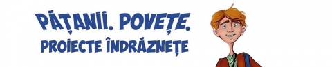 Concurs "Pățanii. Povețe. Proiecte îndrăznețe"