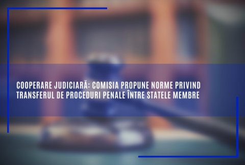 Cooperare judiciară: Comisia propune norme privind transferul de proceduri penale între statele membre