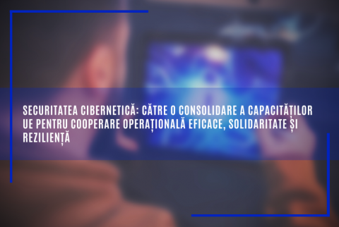 Securitatea cibernetică: către o consolidare a capacităților UE pentru cooperare operațională eficace, solidaritate și reziliență