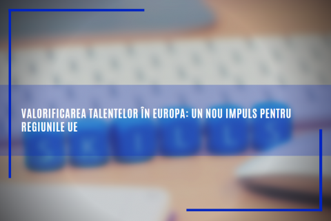 Valorificarea talentelor în Europa: un nou impuls pentru regiunile UE