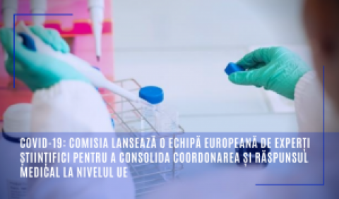 COVID-19: Comisia lansează o echipă europeană de experți științifici pentru a consolida coordonarea și răspunsul medical la nivelul UE