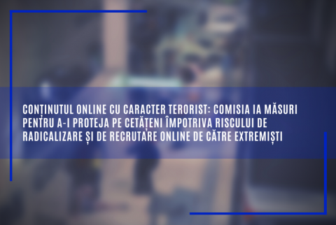 Conținutul online cu caracter terorist: Comisia ia măsuri pentru a-i proteja pe cetățeni împotriva riscului de radicalizare și de recrutare online de către extremiști