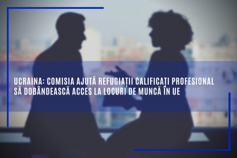 Ucraina: Comisia ajută refugiații calificați profesional să dobândească acces la locuri de muncă în UE