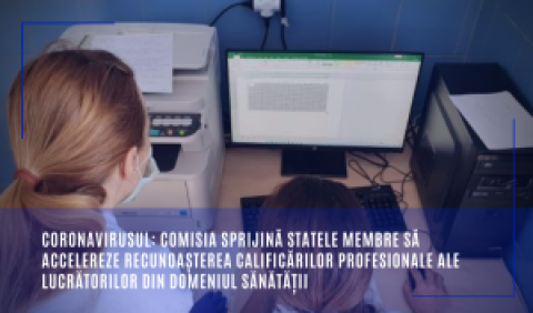 Coronavirusul: Comisia sprijină statele membre să accelereze recunoașterea calificărilor profesionale ale lucrătorilor din domeniul sănătății