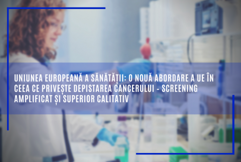 Uniunea europeană a sănătății: O nouă abordare a UE în ceea ce privește depistarea cancerului – screening amplificat și superior calitativ