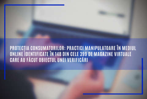 Protecția consumatorilor: practici manipulatoare în mediul online identificate în 148 din cele 399 de magazine virtuale care au făcut obiectul unei verificări