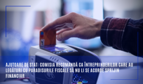 Ajutoare de stat: Comisia recomandă ca întreprinderilor care au legături cu paradisurile fiscale să nu li se acorde sprijin financiar