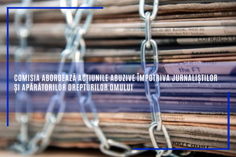 Comisia abordează acțiunile abuzive împotriva jurnaliștilor și apărătorilor drepturilor omului