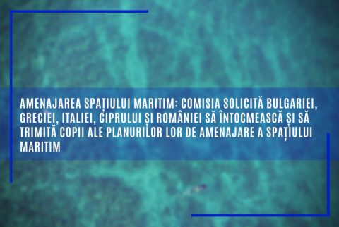 Amenajarea spațiului maritim: Comisia solicită României și altor 4 state membre să întocmească și să trimită copii ale planurilor lor de amenajare a spațiului maritim