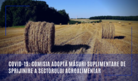 COVID-19: Comisia adoptă măsuri suplimentare de sprijinire a sectorului agroalimentar