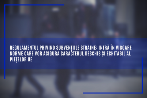 Regulamentul privind subvențiile străine: intră în vigoare norme care vor asigura caracterul deschis și echitabil al piețelor UE