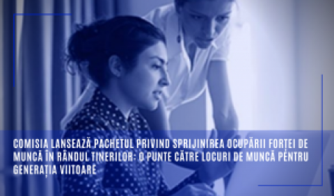 Comisia lansează pachetul privind Sprijinirea ocupării forței de muncă în rândul tinerilor: o punte către locuri de muncă pentru generația viitoare